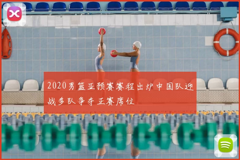 2020男篮亚预赛赛程出炉中国队迎战多队争夺正赛席位