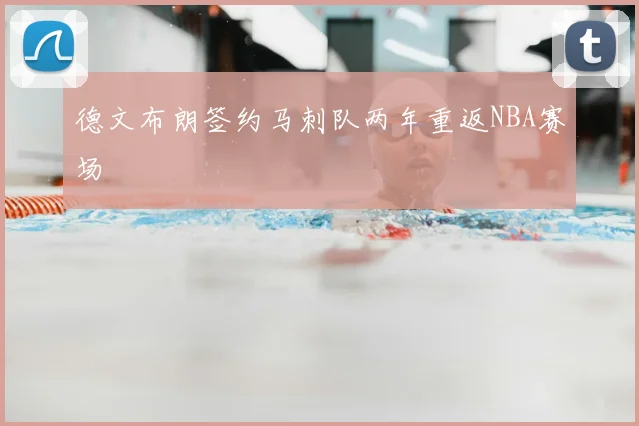 德文布朗签约马刺队两年重返NBA赛场