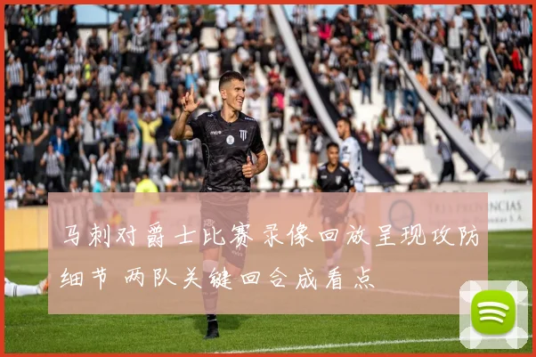 马刺对爵士比赛录像回放呈现攻防细节 两队关键回合成看点