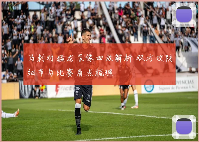 马刺对猛龙录像回放解析 双方攻防细节与比赛看点梳理